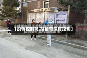 【疫情控制吗,疫情有没有控制】