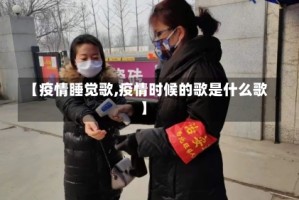 【疫情睡觉歌,疫情时候的歌是什么歌】