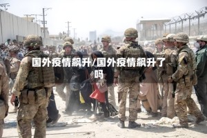国外疫情飙升/国外疫情飙升了吗