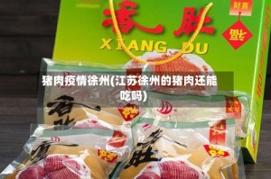 猪肉疫情徐州(江苏徐州的猪肉还能吃吗)