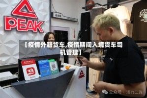 【疫情外籍货车,疫情期间入境货车司机管理】