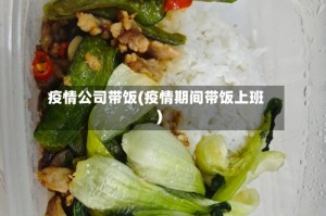 疫情公司带饭(疫情期间带饭上班)