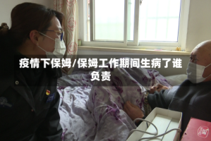 疫情下保姆/保姆工作期间生病了谁负责