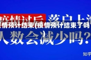 疫情预计结束(疫情预计结束了吗)