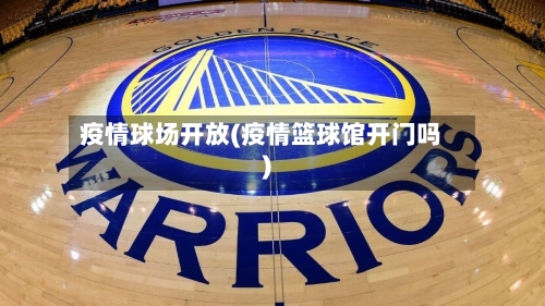 疫情球场开放(疫情篮球馆开门吗)-第3张图片