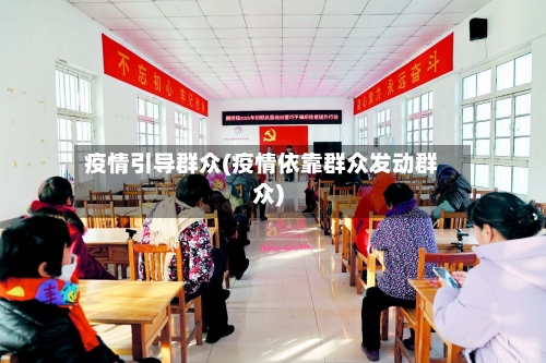 疫情引导群众(疫情依靠群众发动群众)-第1张图片