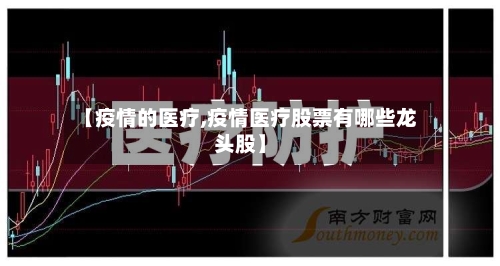 【疫情的医疗,疫情医疗股票有哪些龙头股】-第1张图片