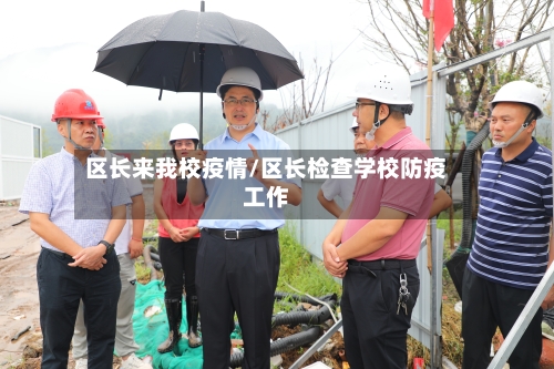 区长来我校疫情/区长检查学校防疫工作-第2张图片