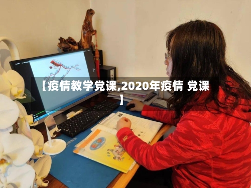 【疫情教学党课,2020年疫情 党课】-第1张图片