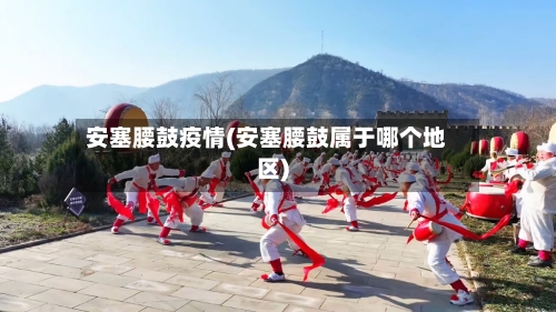 安塞腰鼓疫情(安塞腰鼓属于哪个地区)-第1张图片