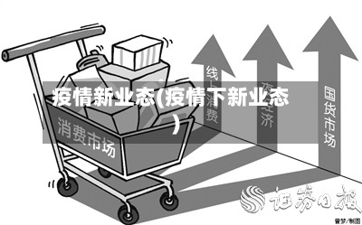 疫情新业态(疫情下新业态)-第1张图片