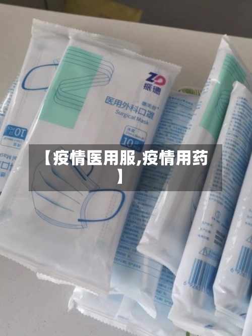 【疫情医用服,疫情用药】-第1张图片