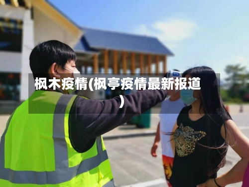 枫木疫情(枫亭疫情最新报道)-第1张图片