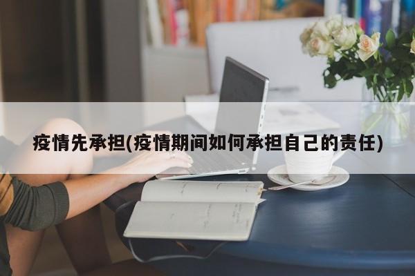 疫情先承担(疫情期间如何承担自己的责任)