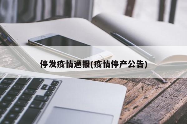 停发疫情通报(疫情停产公告)